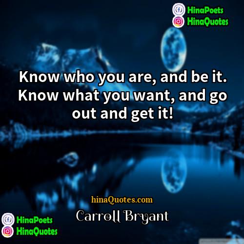 Carroll Bryant Quotes | Know who you are, and be it.